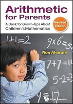 Arithmetic For Parents: A Book For Grown-Ups About Children's Mathematics (Revised Edition)