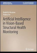 Artificial Intelligence in Vision-Based Structural Health Monitoring (Synthesis Lectures on Mechanical Engineering)