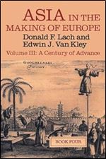 Asia in the Making of Europe, Volume III: A Century of Advance. Book 4: East Asia (Volume 3) (Asia in the Making of Europe Vol. III)