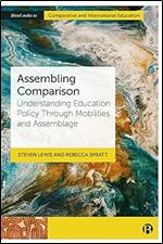 Assembling Comparison: Understanding Education Policy through Mobilities and Assemblage (Bristol Studies in Comparative and International Education)