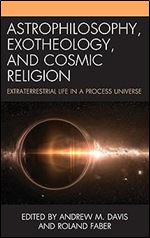 Astrophilosophy, Exotheology, and Cosmic Religion: Extraterrestrial Life in a Process Universe (Contemporary Whitehead Studies)