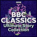 BBC Classics: Ultimate Story Collection: 90 Unmissable Tales [Audiobook]