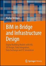 BIM in Bridge and Infrastructure Design: Digital Building Models with NX, 3D Design, Data Integration, Data Exchange and FE Simulation