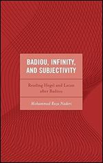 Badiou, Infinity, and Subjectivity: Reading Hegel and Lacan after Badiou (Continental Philosophy and the History of Thought)