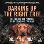 Barking Up the Right Tree: The Science and Practice of Positive Dog Training [Audiobook]