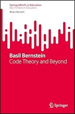 Basil Bernstein: Code Theory and Beyond (SpringerBriefs on Key Thinkers in Education)