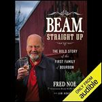 Beam, Straight Up The Bold Story of the First Family of Bourbon [Audiobook]