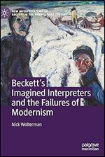 Beckett s Imagined Interpreters and the Failures of Modernism (New Interpretations of Beckett in the Twenty-First Century)