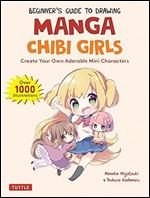 Beginner's Guide to Drawing Manga Chibi Girls: Create Your Own Adorable Mini Characters (Over 1,000 Illustrations)