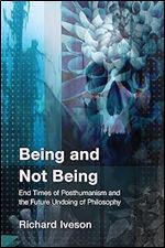 Being and Not Being: End Times of Posthumanism and the Future Undoing of Philosophy