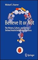 Believe It or Not: The History, Culture, and Science Behind Health Beliefs and Practices