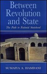 Between Revolution and State: The Path to Fatimid Statehood (Ismaili Heritage)