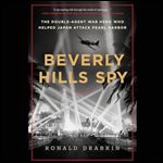 Beverly Hills Spy The DoubleAgent War Hero Who Helped Japan Attack Pearl Harbor [Audiobook]