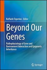 Beyond Our Genes: Pathophysiology of Gene and Environment Interaction and Epigenetic Inheritance