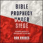Bible Prophecy Under Siege Responding Biblically to Confusion About the End Times [Audiobook]