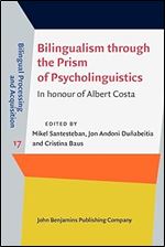 Bilingualism Through the Prism of Psycholinguistics: In Honour of Albert Costa (Bilingual Processing and Acquisition, 17)
