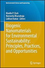 Biogenic Nanomaterials for Environmental Sustainability: Principles, Practices, and Opportunities (Environmental Science and Engineering)