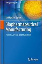 Biopharmaceutical Manufacturing: Progress, Trends and Challenges (Cell Engineering, 11)