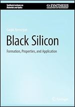 Black Silicon: Formation, Properties, and Application (Synthesis Lectures on Materials and Optics)