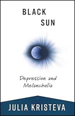 Black Sun: Depression and Melancholia (European Perspectives: A Series in Social Thought and Cultural Criticism)