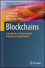 Blockchains: A Handbook on Fundamentals, Platforms and Applications (Advances in Information Security, 105)