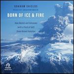 Born of Ice and Fire How Glaciers and Volcanoes (with a Pinch of Salt) Drove Animal Evolution [Audiobook]