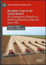 Brazilian Crops in the Global Market: The Emergence of Brazil as a World Agribusiness Exporter Since 1950 (Palgrave Studies in Economic History)