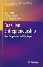 Brazilian Entrepreneurship: New Perspectives and Ideologies (Studies on Entrepreneurship, Structural Change and Industrial Dynamics)
