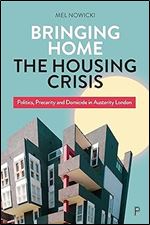 Bringing Home the Housing Crisis: Politics, Precarity and Domicide in Austerity London
