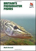 Britain s Freshwater Fishes (WILDGuides)