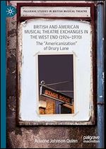 British and American Musical Theatre Exchanges in the West End (1924-1970): The Americanization of Drury Lane (Palgrave Studies in British Musical Theatre)