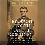 Brought Forth on This Continent Abraham Lincoln and American Immigration [Audiobook]