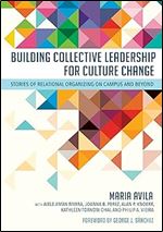 Building Collective Leadership for Culture Change: Stories of Relational Organizing on Campus and Beyond (Publicly Engaged Scholars: Identities, Purposes, Practices)