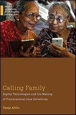 Calling Family: Digital Technologies and the Making of Transnational Care Collectives (Medical Anthropology)
