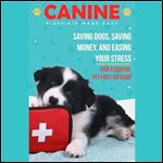 Canine First Aid Made Easy: Saving Dogs, Saving Money, and Easing Your Stress - Your Essential Pet First Aid Guide [Audiobook]