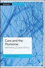 Care and the Pluriverse: Rethinking Global Ethics (Bristol Studies in International Theory)