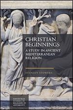 Christian Beginnings: A Study in Ancient Mediterranean Religion (Edinburgh Studies in Religion in Antiquity)