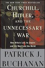 Churchill, Hitler, and 'The Unnecessary War': How Britain Lost Its Empire and the West Lost the World