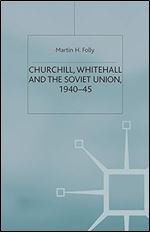 Churchill, Whitehall and the Soviet Union, 1940 45 (Cold War History)