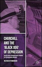 Churchill and the Black Dog of Depression: Reassessing the Biographical Evidence of Psychological Disorder