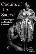 Circuits of the Sacred: A Faggotology in the Black Latinx Caribbean (Writing Matters!)