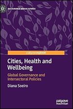 Cities, Health and Wellbeing: Global Governance and Intersectoral Policies (Sustainable Urban Futures)
