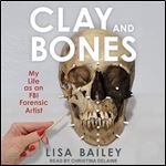 Clay and Bones My Life as an FBI Forensic Artist [Audiobook]