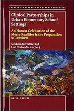 Clinical Partnerships in Urban Elementary School Settings An Honest Celebration of the Messy Realities in the Preparation of Teachers (Advances in Teaching and Teacher Education, 4)