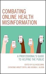 Combating Online Health Misinformation: A Professional's Guide to Helping the Public (Medical Library Association Books Series)