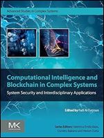 Computational Intelligence and Blockchain in Complex Systems: System Security and Interdisciplinary Applications (Advanced Studies in Complex Systems)