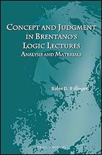 Concept and Judgment in Brentano's Logic Lectures Analysis and Materials (Studien Zur sterreichischen Philosophie, 48)