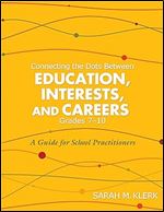 Connecting the Dots Between Education, Interests and Careers, Grades 7-10: A Guide for School Practitioners. Sarah Klerk