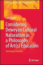 Considering Deweyan Cultural Naturalism as a Philosophy of Art(s) Education: Restoring Continuity (Landscapes: the Arts, Aesthetics, and Education, 35)