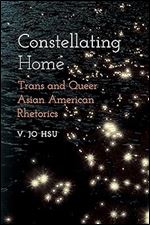Constellating Home: Trans and Queer Asian American Rhetorics (Intersectional Rhetorics)